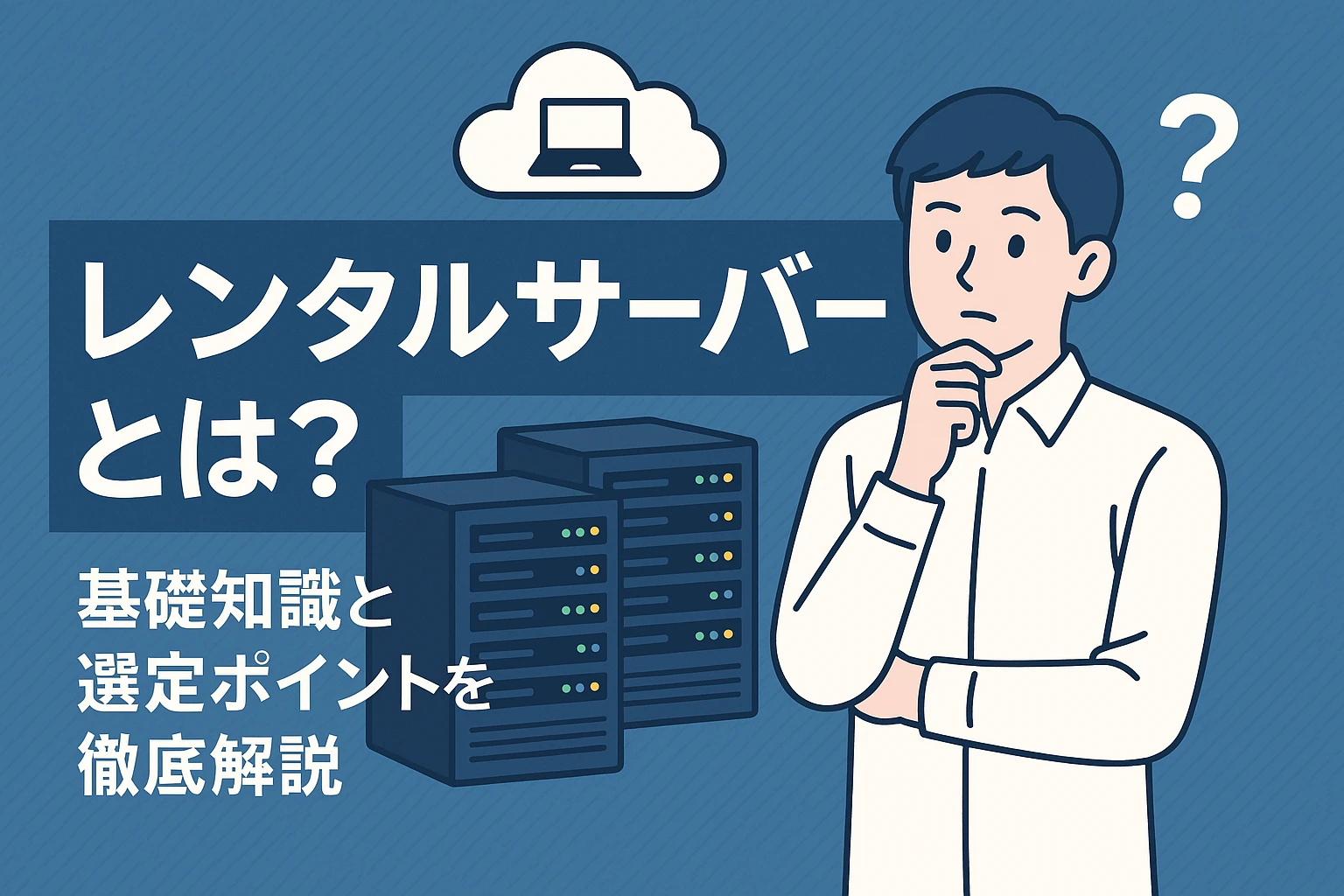 レンタルサーバーとは?基礎知識と選定ポイントを徹底解説