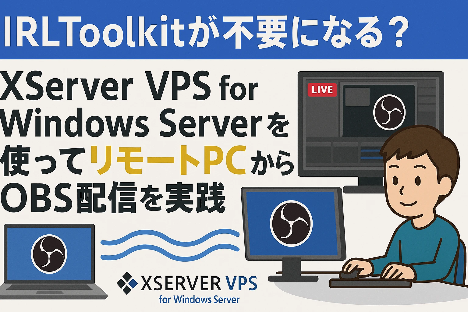 IRLToolkitが不要になる?XServer VPS for Windows Serverを使ってリモートPCからOBS配信を実践